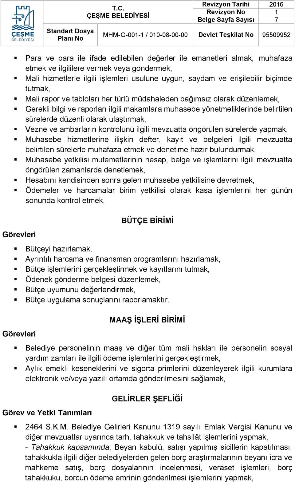 ulaştırmak, Vezne ve ambarların kontrolünü ilgili mevzuatta öngörülen sürelerde yapmak, Muhasebe hizmetlerine ilişkin defter, kayıt ve belgeleri ilgili mevzuatta belirtilen sürelerle muhafaza etmek