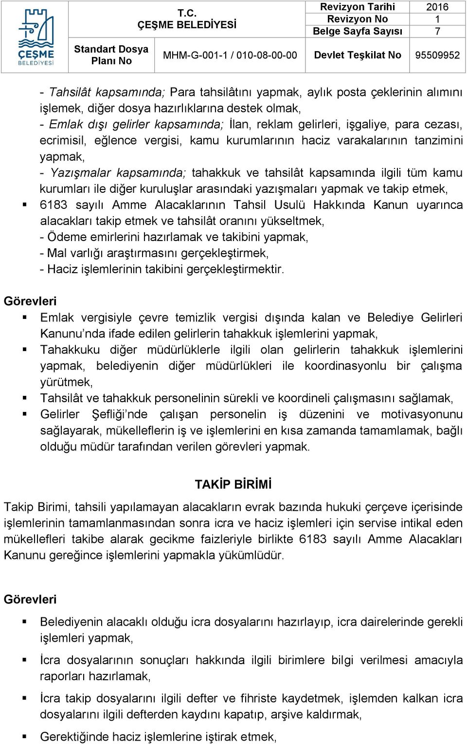 kuruluşlar arasındaki yazışmaları yapmak ve takip etmek, 6183 sayılı Amme Alacaklarının Tahsil Usulü Hakkında Kanun uyarınca alacakları takip etmek ve tahsilât oranını yükseltmek, - Ödeme emirlerini