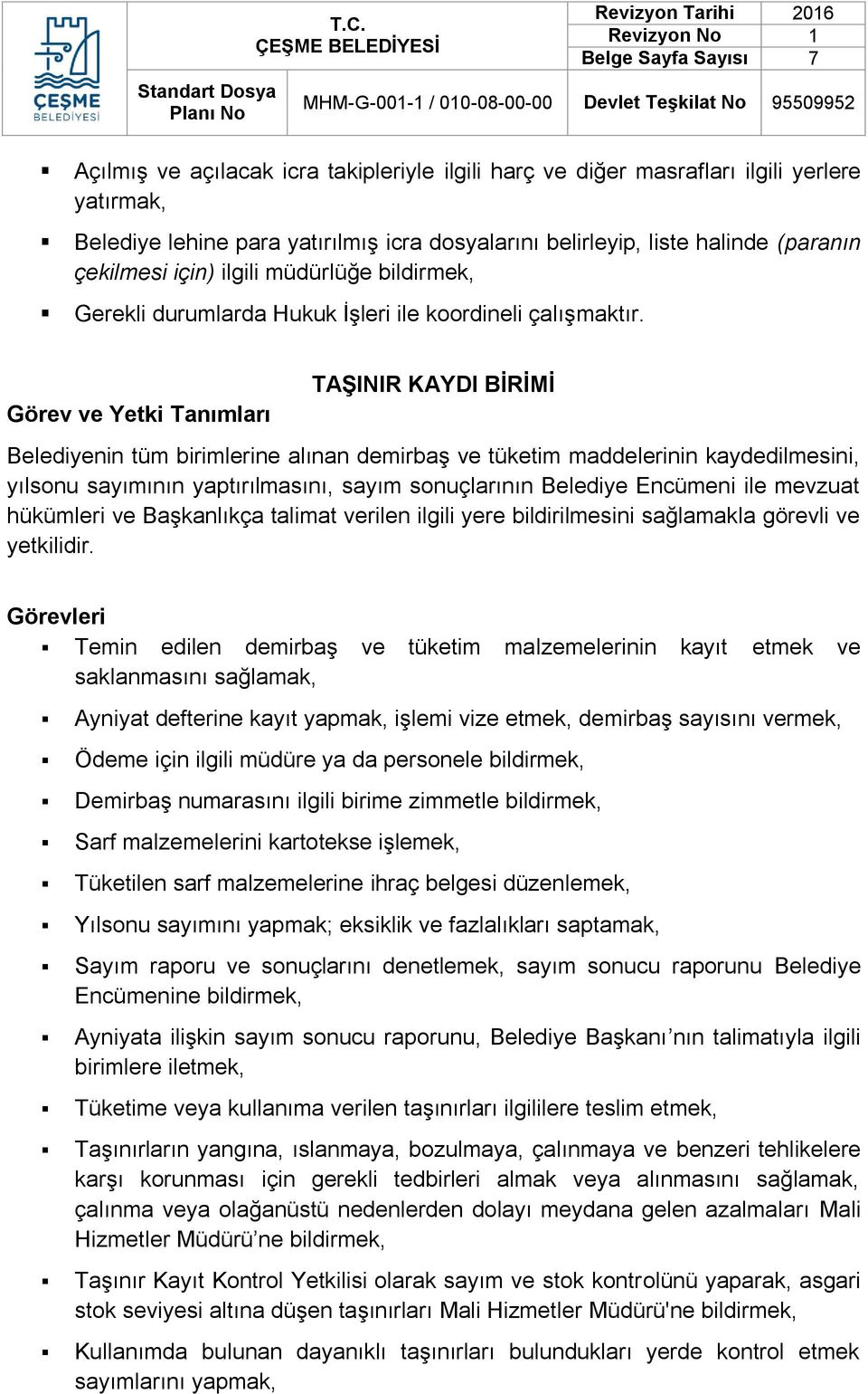 Görev ve Yetki Tanımları TAġINIR KAYDI BĠRĠMĠ Belediyenin tüm birimlerine alınan demirbaş ve tüketim maddelerinin kaydedilmesini, yılsonu sayımının yaptırılmasını, sayım sonuçlarının Belediye