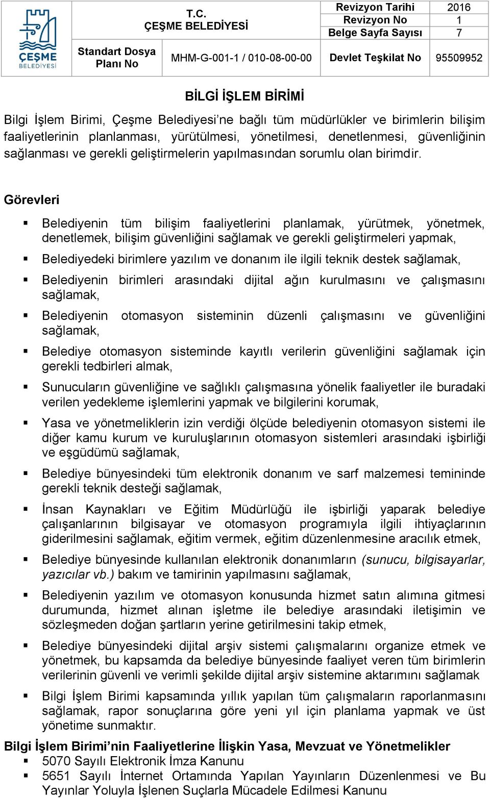 Belediyenin tüm bilişim faaliyetlerini planlamak, yürütmek, yönetmek, denetlemek, bilişim güvenliğini sağlamak ve gerekli geliştirmeleri yapmak, Belediyedeki birimlere yazılım ve donanım ile ilgili