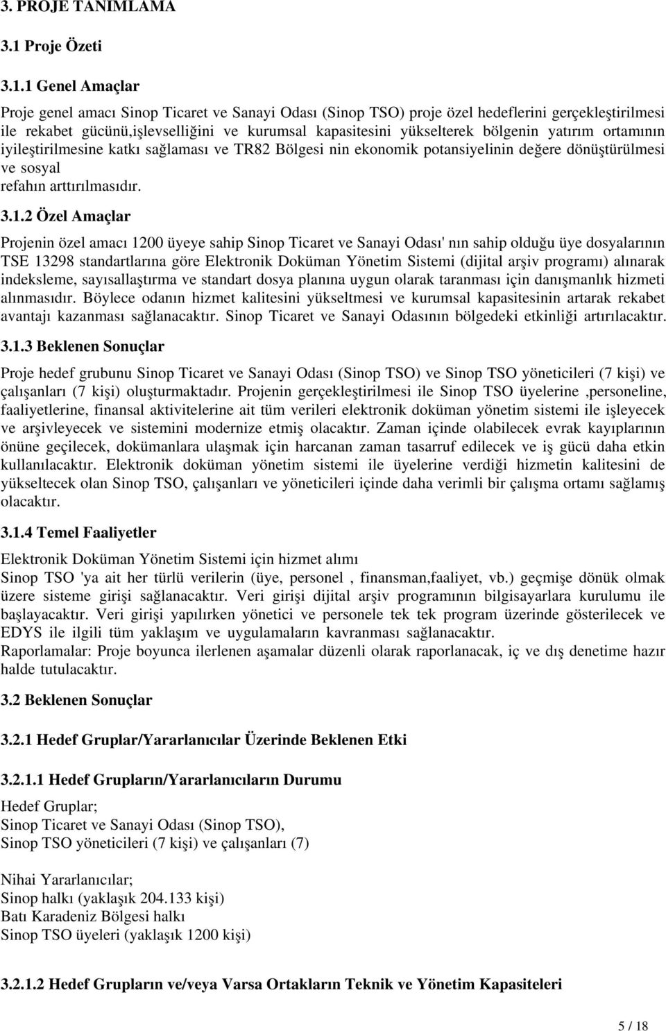 1 Genel Amaçlar Proje genel amacı Sinop Ticaret ve Sanayi Odası (Sinop TSO) proje özel hedeflerini gerçekleştirilmesi ile rekabet gücünü,işlevselliğini ve kurumsal kapasitesini yükselterek bölgenin