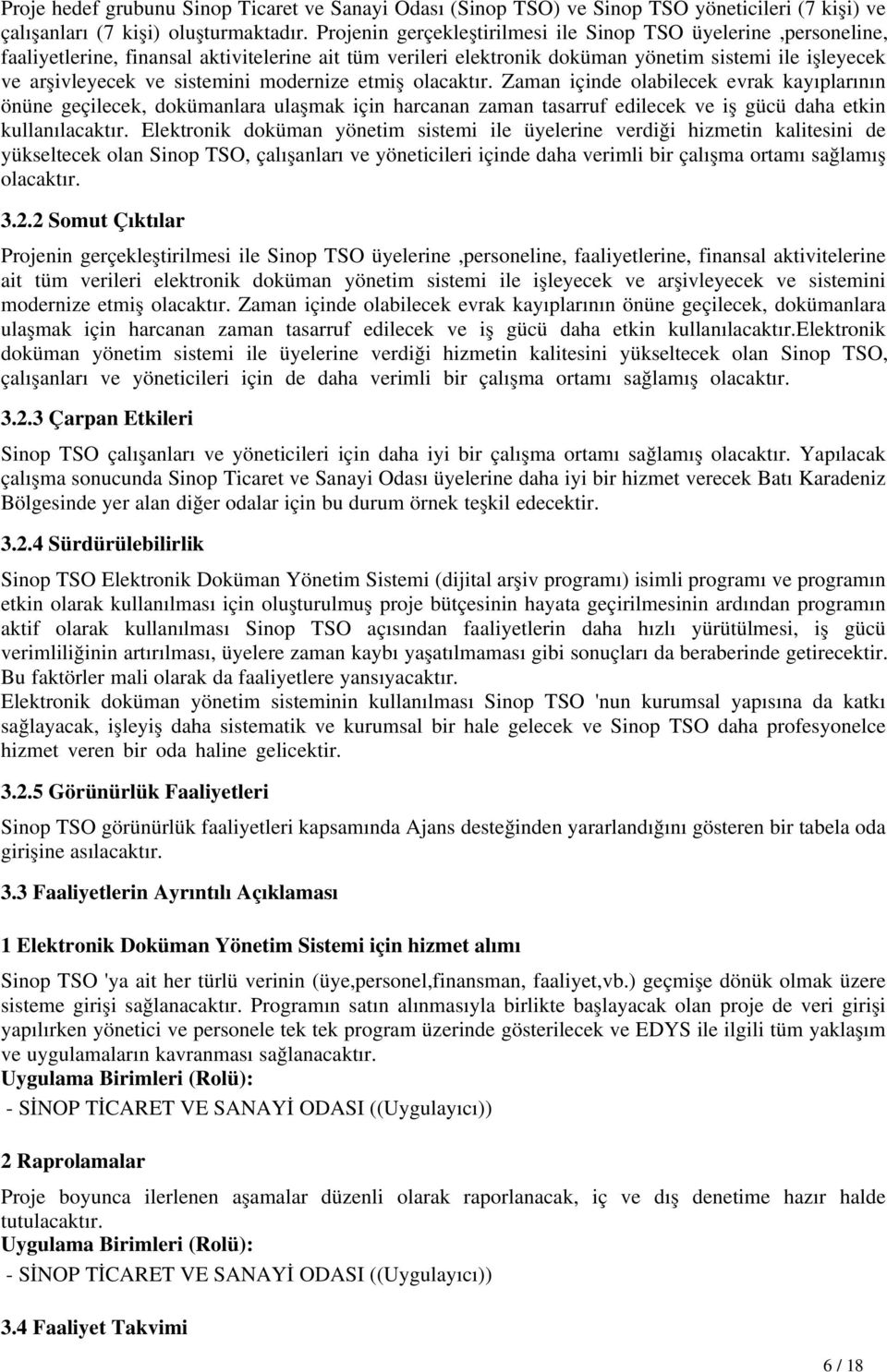 modernize etmiş olacaktır. Zaman içinde olabilecek evrak kayıplarının önüne geçilecek, dokümanlara ulaşmak için harcanan zaman tasarruf edilecek ve iş gücü daha etkin kullanılacaktır.