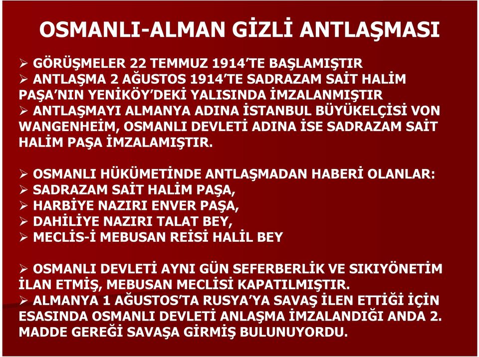 OSMANLI HÜKÜMETİNDE ANTLAŞMADAN HABERİ OLANLAR: SADRAZAM SAİT HALİM PAŞA, HARBİYE NAZIRI ENVER PAŞA, DAHİLİYE NAZIRI TALAT BEY, MECLİS-İ MEBUSAN REİSİ HALİL BEY OSMANLI