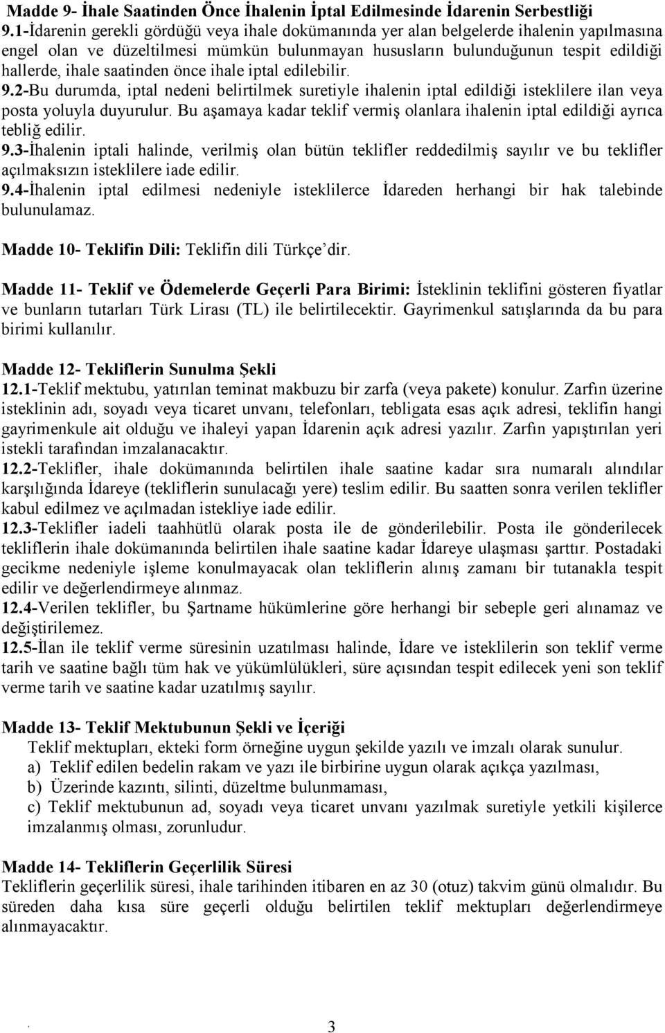 ilan veya posta yoluyla duyurulur Bu aşamaya kadar teklif vermiş olanlara ihalenin iptal edildiği ayrıca tebliğ edilir 93-Đhalenin iptali halinde, verilmiş olan bütün teklifler reddedilmiş sayılır ve