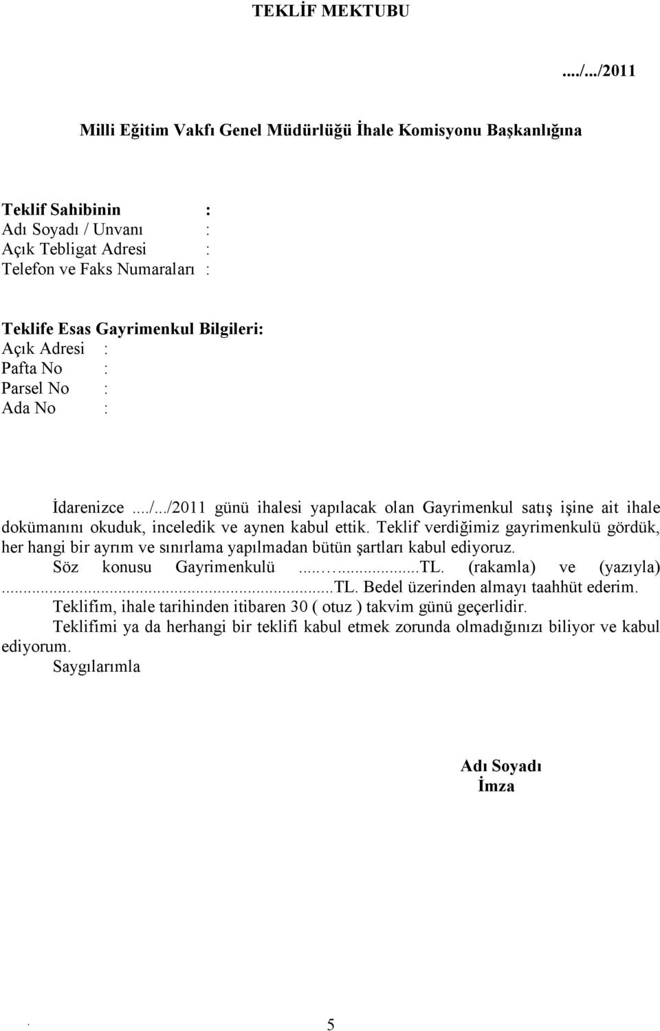 ettik Teklif verdiğimiz gayrimenkulü gördük, her hangi bir ayrım ve sınırlama yapılmadan bütün şartları kabul ediyoruz Söz konusu Gayrimenkulü TL (rakamla) ve (yazıyla) TL Bedel üzerinden almayı