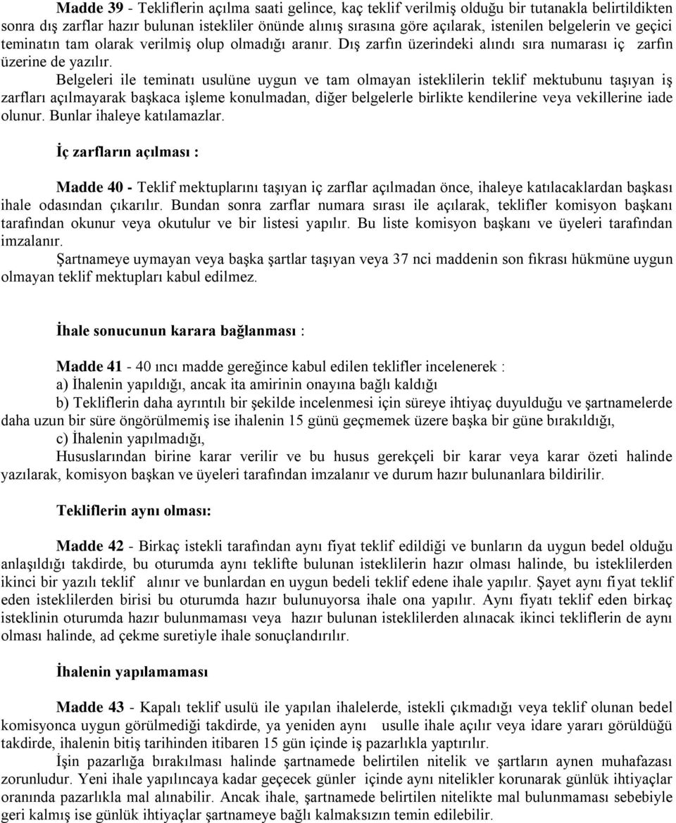 Belgeleri ile teminatı usulüne uygun ve tam olmayan isteklilerin teklif mektubunu taşıyan iş zarfları açılmayarak başkaca işleme konulmadan, diğer belgelerle birlikte kendilerine veya vekillerine