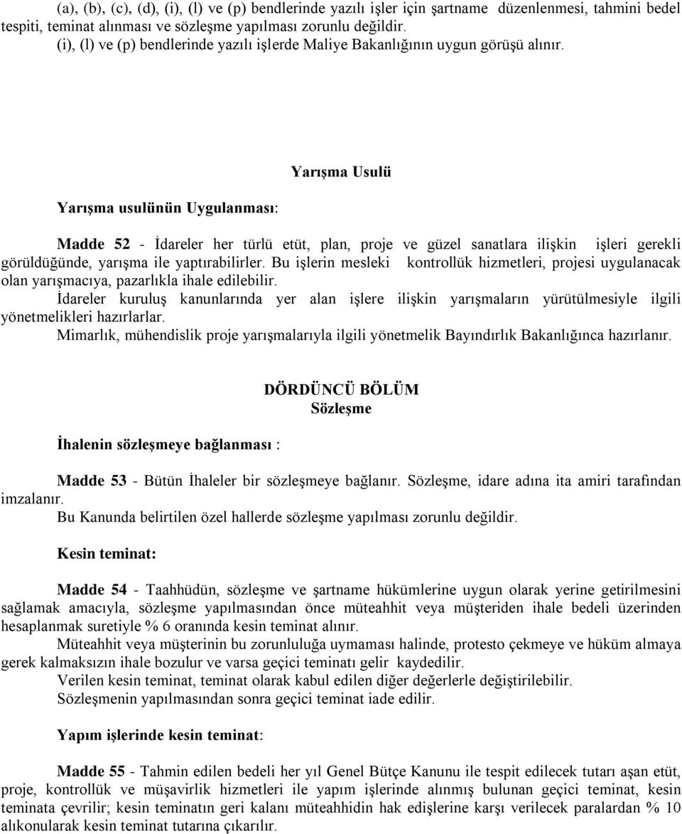 Yarışma usulünün Uygulanması: Yarışma Usulü Madde 52 - İdareler her türlü etüt, plan, proje ve güzel sanatlara ilişkin işleri gerekli görüldüğünde, yarışma ile yaptırabilirler.