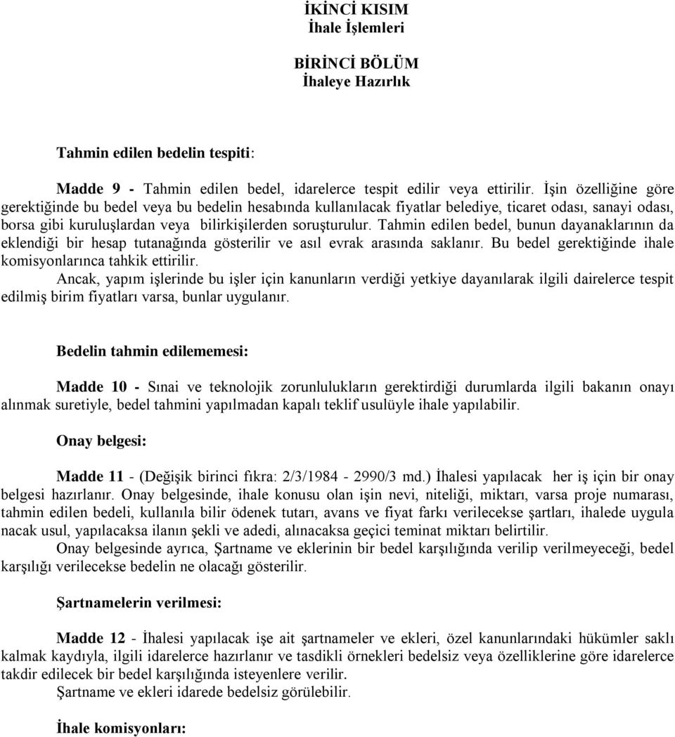 Tahmin edilen bedel, bunun dayanaklarının da eklendiği bir hesap tutanağında gösterilir ve asıl evrak arasında saklanır. Bu bedel gerektiğinde ihale komisyonlarınca tahkik ettirilir.