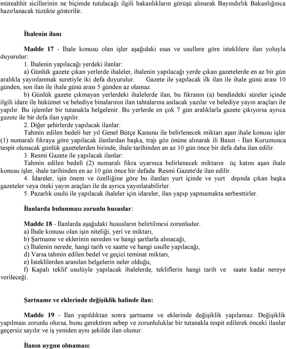 İhalenin yapılacağı yerdeki ilanlar: a) Günlük gazete çıkan yerlerde ihaleler, ihalenin yapılacağı yerde çıkan gazetelerde en az bir gün aralıkla yayınlanmak suretiyle iki defa duyurulur.