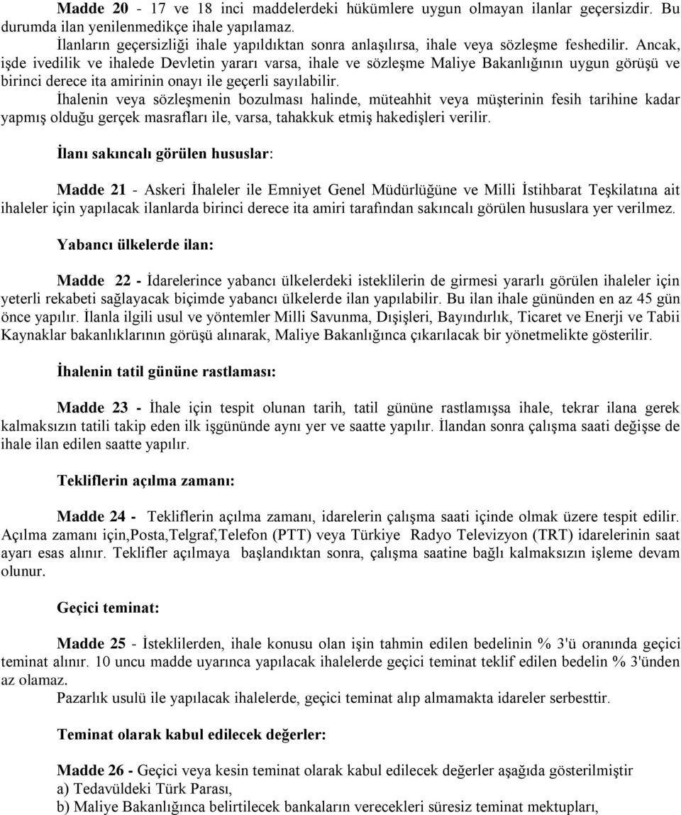 Ancak, işde ivedilik ve ihalede Devletin yararı varsa, ihale ve sözleşme Maliye Bakanlığının uygun görüşü ve birinci derece ita amirinin onayı ile geçerli sayılabilir.