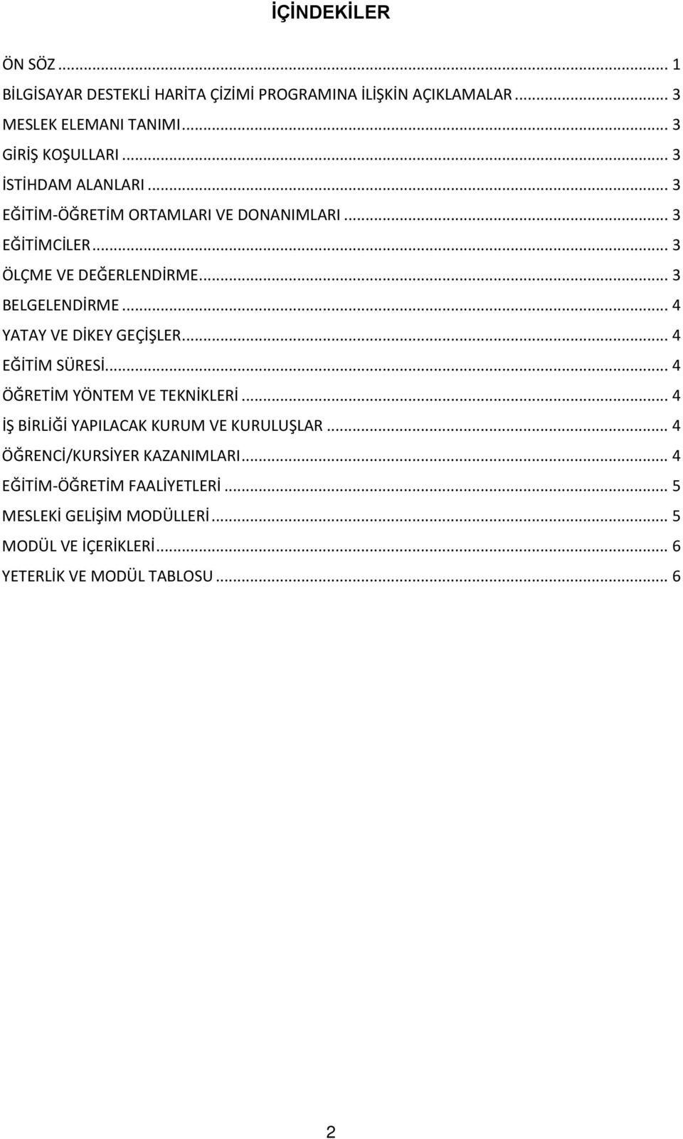 .. 4 YATAY VE DİKEY GEÇİŞLER... 4 EĞİTİM SÜRESİ... 4 ÖĞRETİM YÖNTEM VE TEKNİKLERİ... 4 İŞ BİRLİĞİ YAPILACAK KURUM VE KURULUŞLAR.