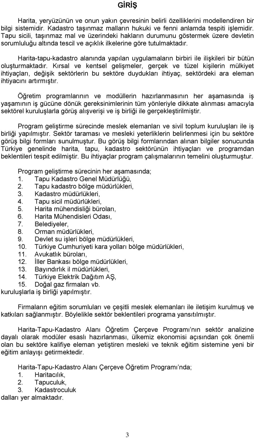 Harita-tapu-kadastro alanında yapılan uygulamaların birbiri ile ilişkileri bir bütün oluşturmaktadır.