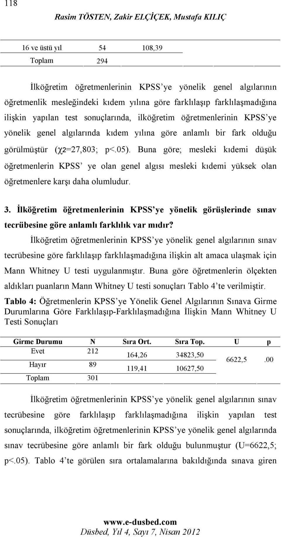 Buna göre; mesleki kıdemi düşük öğretmenlerin KPSS ye olan genel algısı mesleki kıdemi yüksek olan öğretmenlere karşı daha olumludur. 3.