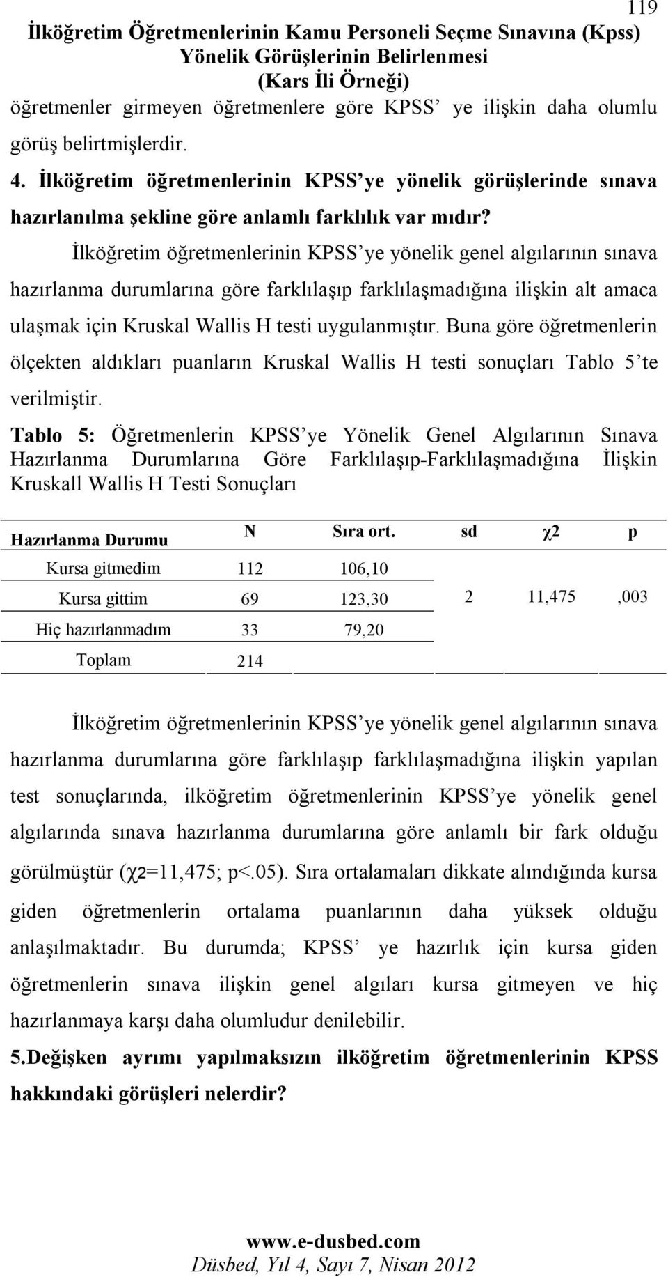 İlköğretim öğretmenlerinin KPSS ye yönelik genel algılarının sınava hazırlanma durumlarına göre farklılaşıp farklılaşmadığına ilişkin alt amaca ulaşmak için Kruskal Wallis H testi uygulanmıştır.
