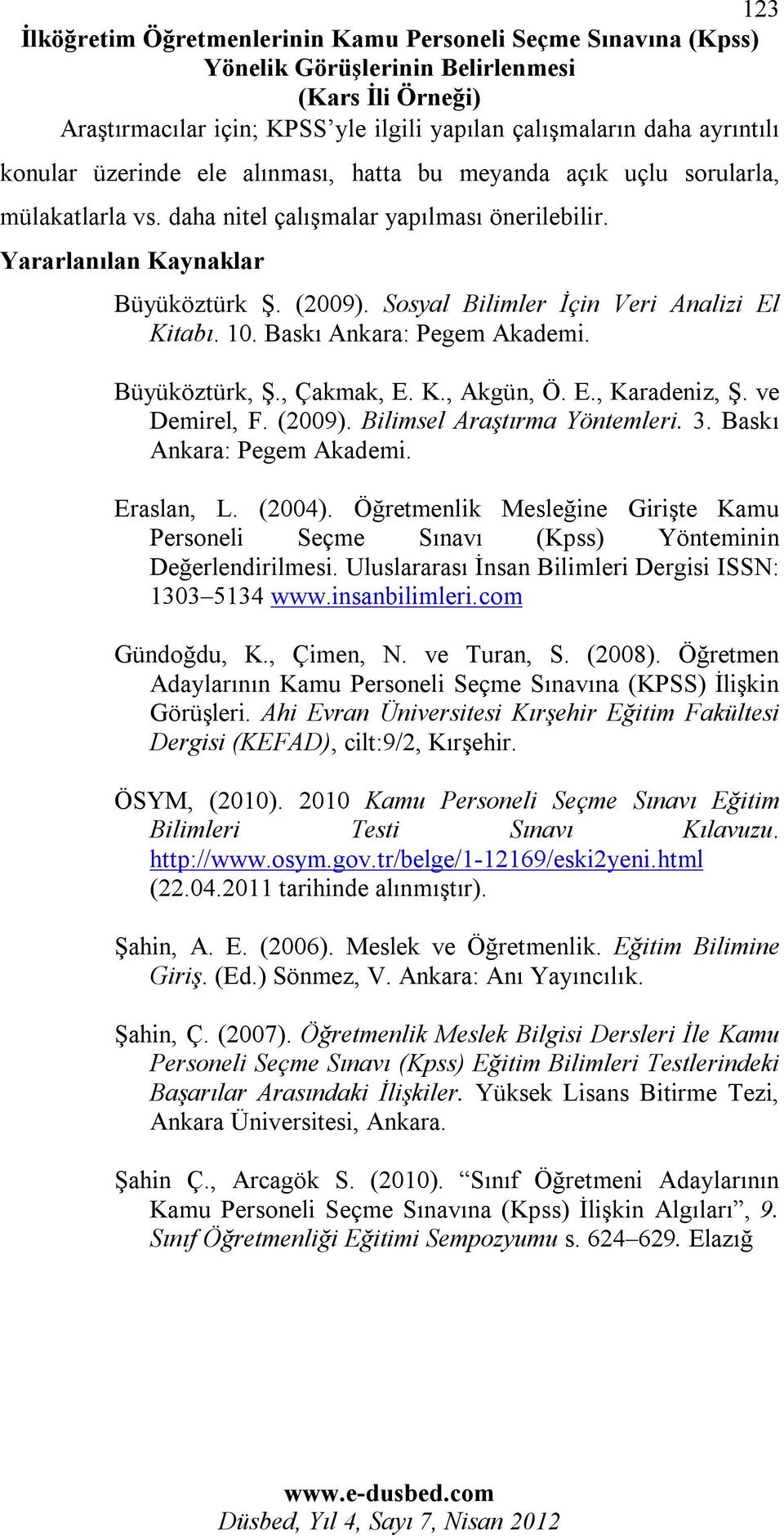 Sosyal Bilimler İçin Veri Analizi El Kitabı. 10. Baskı Ankara: Pegem Akademi. Büyüköztürk, Ş., Çakmak, E. K., Akgün, Ö. E., Karadeniz, Ş. ve Demirel, F. (2009). Bilimsel Araştırma Yöntemleri. 3.