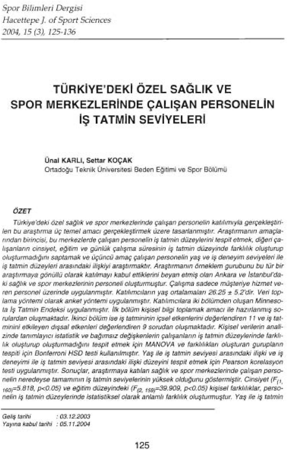 Spor Bölümü ÖZET Türkiye'deki özel sağlık ve spor merkezlerinde çalışan personelin ketıtımıyte gerçekleştirilen bu araştırma üç temel amacı gerçekleştirmek üzere tasar/anmıştır.