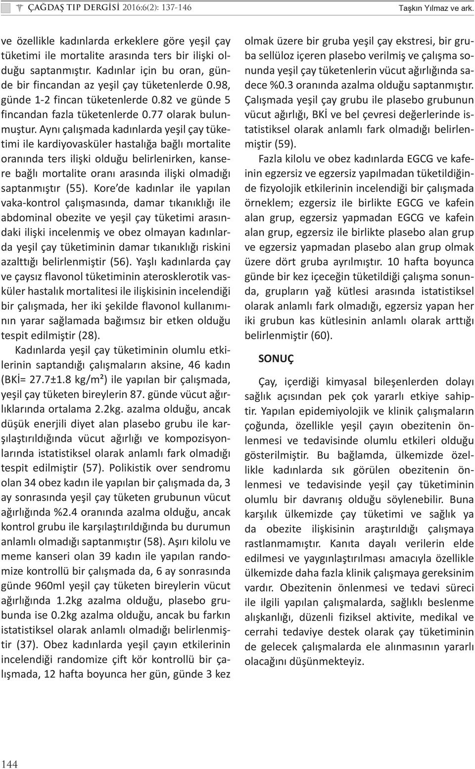 Aynı çalışmada kadınlarda yeşil çay tüketimi ile kardiyovasküler hastalığa bağlı mortalite oranında ters ilişki olduğu belirlenirken, kansere bağlı mortalite oranı arasında ilişki olmadığı