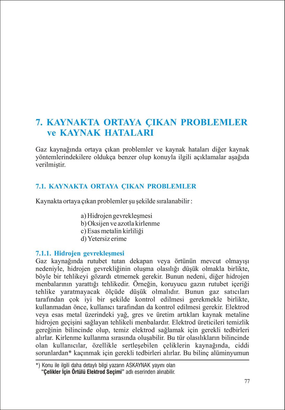 KAYNAKTA ORTAYA ÇIKAN PROBLEMLER Kaynakta ortaya çýkan problemler þu þekilde sýralanabilir : a) Hidrojen gevrekleþmesi b) Oksijen ve azotla kirlenme c) Esas metalin kirliliði d) Yetersiz erime 7.1.