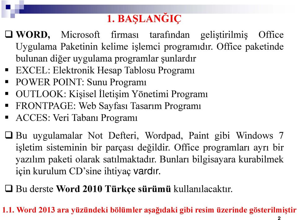 FRONTPAGE: Web Sayfası Tasarım Programı ACCES: Veri Tabanı Programı Bu uygulamalar Not Defteri, Wordpad, Paint gibi Windows 7 işletim sisteminin bir parçası değildir.