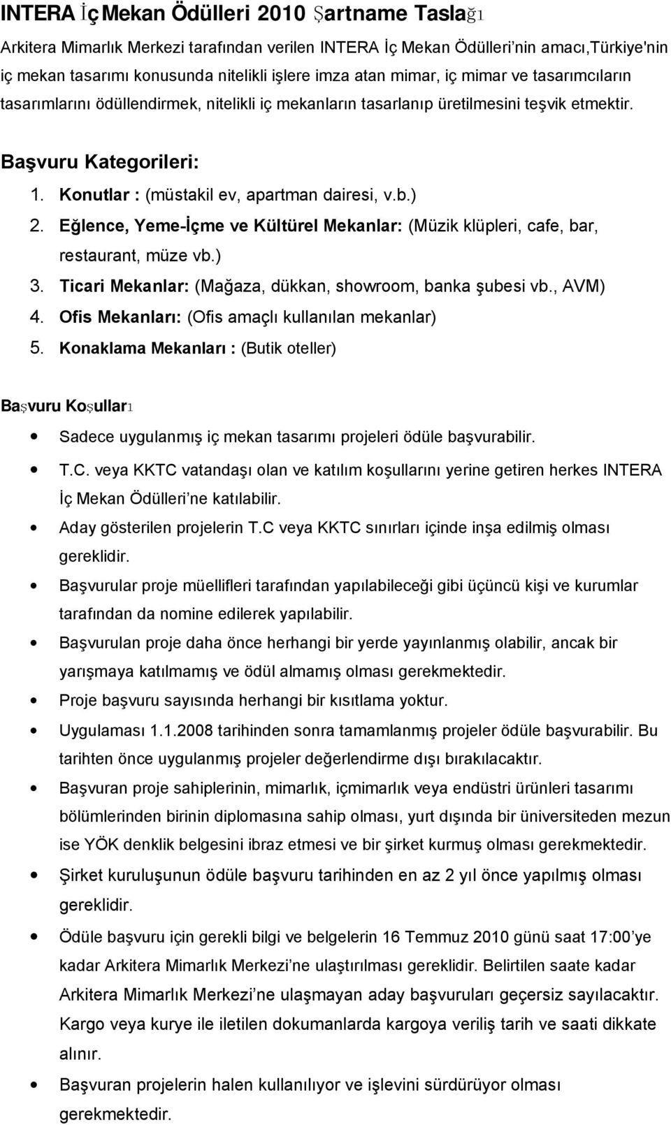 ) 2. Eğlence, Yeme-İçme ve Kültürel Mekanlar: (Müzik klüpleri, cafe, bar, restaurant, müze vb.) 3. Ticari Mekanlar: (Mağaza, dükkan, showroom, banka şubesi vb., AVM) 4.