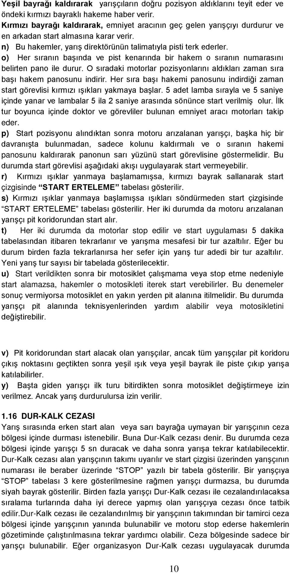 o) Her sıranın baģında ve pist kenarında bir hakem o sıranın numarasını belirten pano ile durur. O sıradaki motorlar pozisyonlarını aldıkları zaman sıra baģı hakem panosunu indirir.