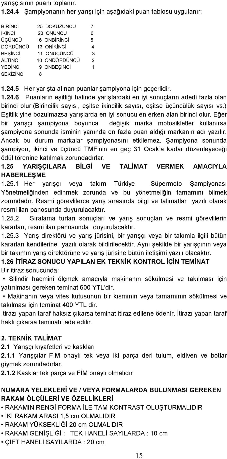 YEDĠNCĠ 9 ONBEġĠNCĠ 1 SEKĠZĠNCĠ 8 1.24.5 Her yarıģta alınan puanlar Ģampiyona için geçerlidir. 1.24.6 Puanların eģitliği halinde yarıģlardaki en iyi sonuçların adedi fazla olan birinci olur.