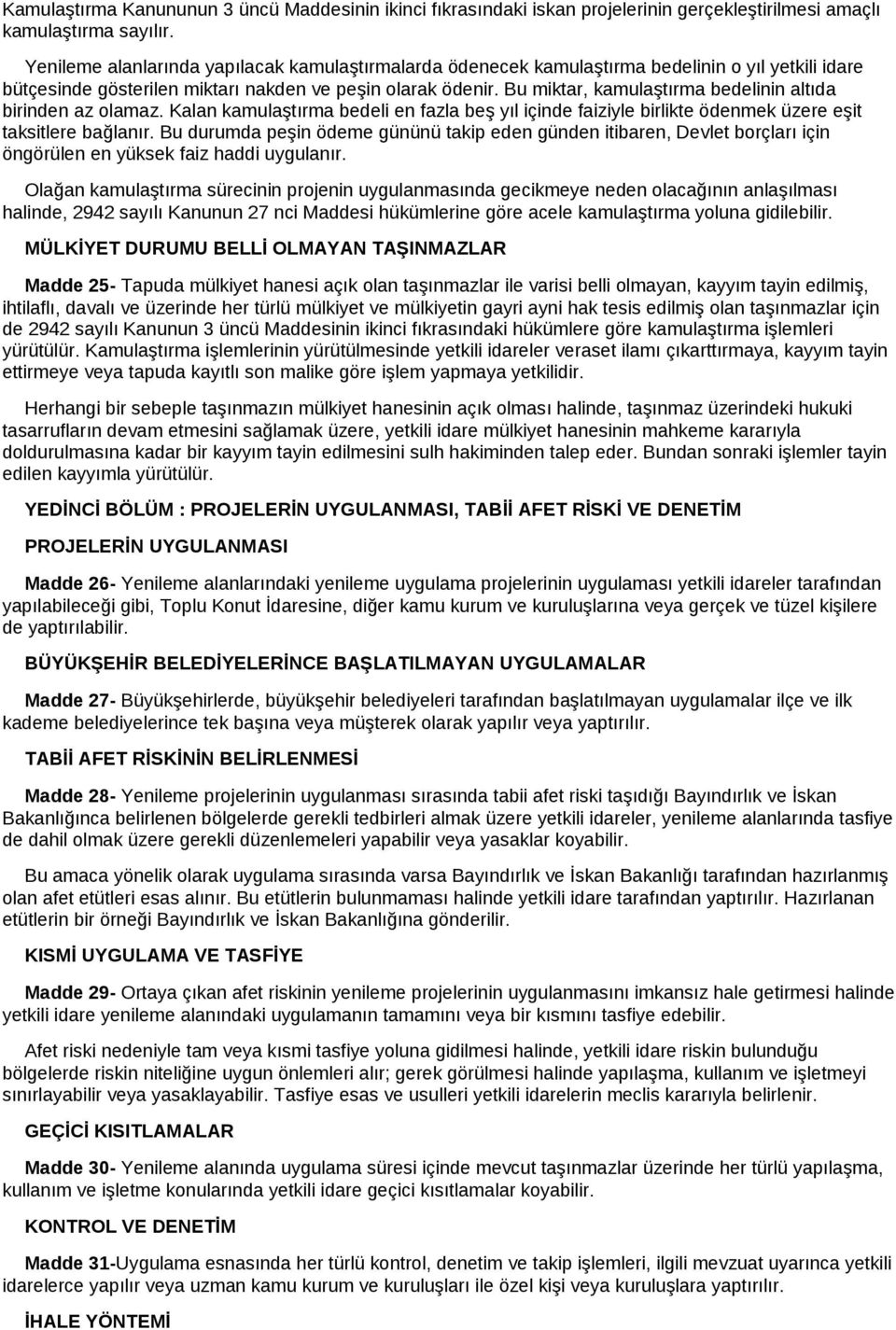 Bu miktar, kamulaştırma bedelinin altıda birinden az olamaz. Kalan kamulaştırma bedeli en fazla beş yıl içinde faiziyle birlikte ödenmek üzere eşit taksitlere bağlanır.