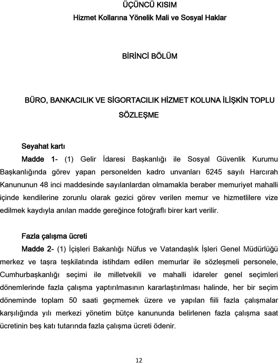 zorunlu olarak gezici görev verilen memur ve hizmetlilere vize edilmek kaydıyla anılan madde gereğince fotoğraflı birer kart verilir.