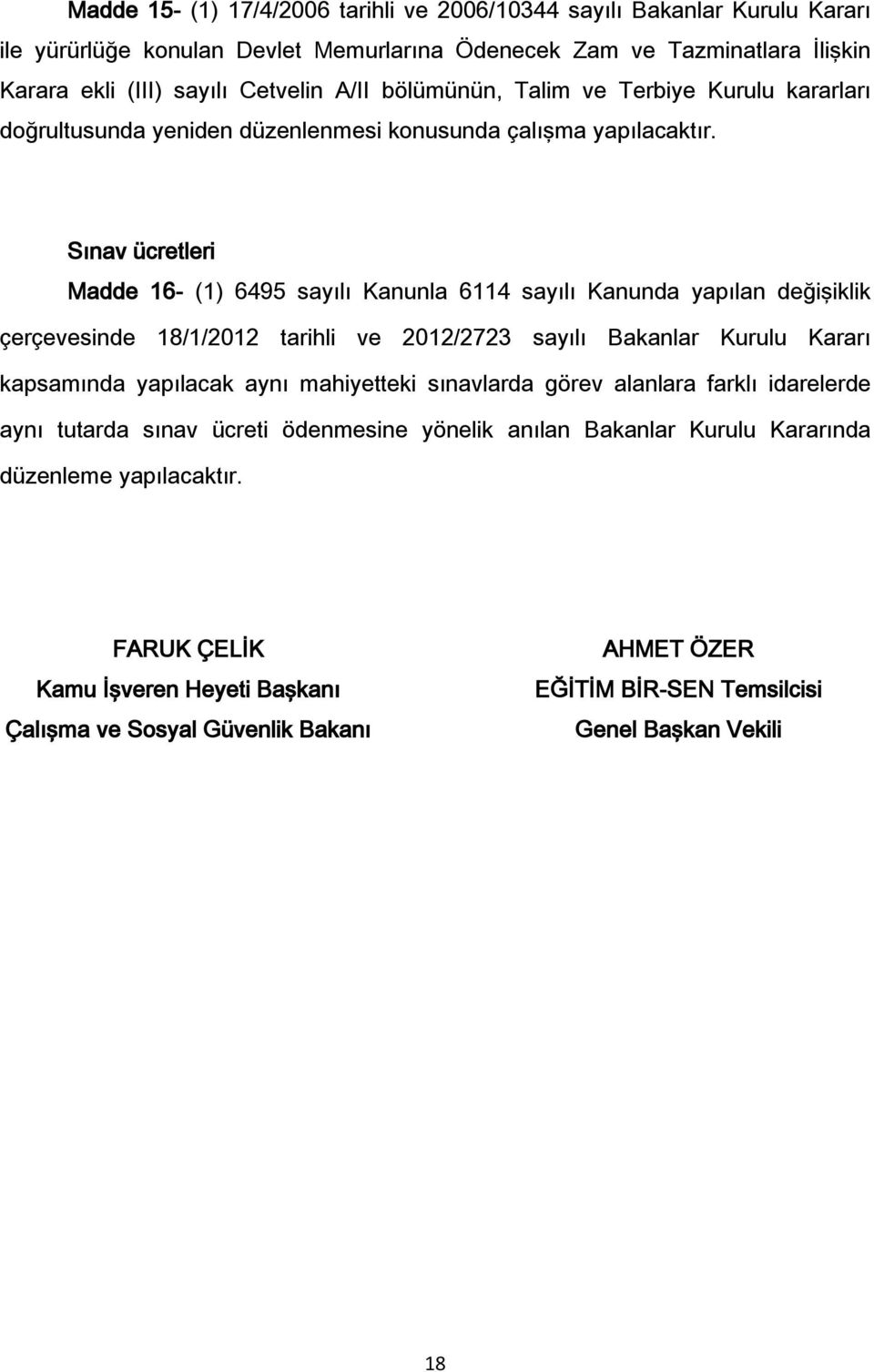 Sınav ücretleri Madde 16- (1) 6495 sayılı Kanunla 6114 sayılı Kanunda yapılan değişiklik çerçevesinde 18/1/2012 tarihli ve 2012/2723 sayılı Bakanlar Kurulu Kararı kapsamında yapılacak aynı