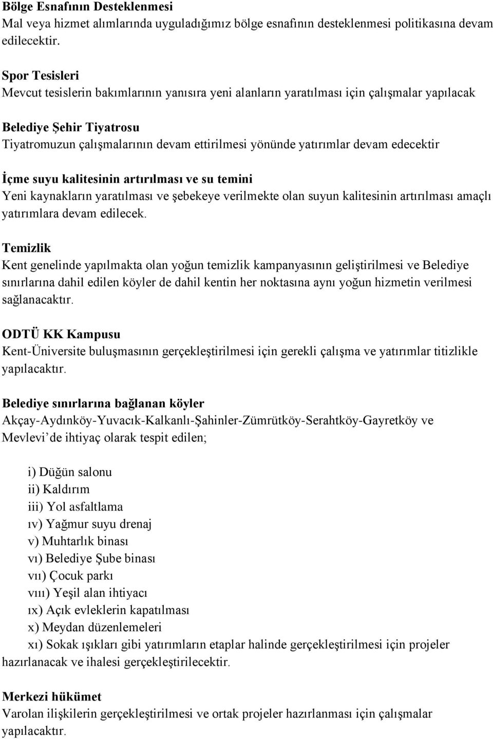 devam edecektir İçme suyu kalitesinin artırılması ve su temini Yeni kaynakların yaratılması ve şebekeye verilmekte olan suyun kalitesinin artırılması amaçlı yatırımlara devam edilecek.