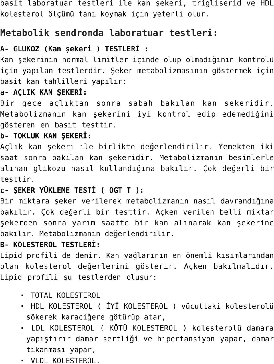 Şeker metabolizmasının göstermek için basit kan tahlilleri yapılır: a- AÇLIK KAN ŞEKERİ: Bir gece açlıktan sonra sabah bakılan kan şekeridir.