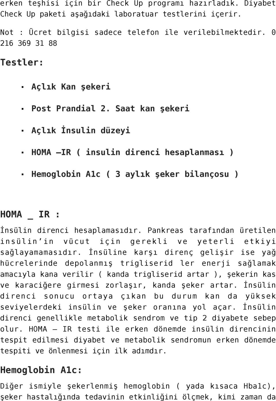 Saat kan şekeri Açlık İnsulin düzeyi HOMA IR ( insulin direnci hesaplanması ) Hemoglobin A1c ( 3 aylık şeker bilançosu ) HOMA _ IR : İnsülin direnci hesaplamasıdır.