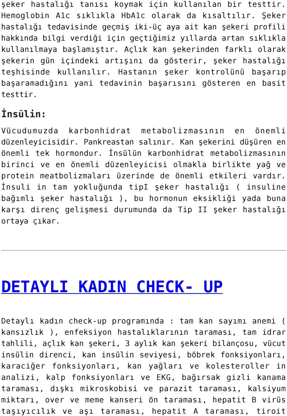 Açlık kan şekerinden farklı olarak şekerin gün içindeki artışını da gösterir, şeker hastalığı teşhisinde kullanılır.