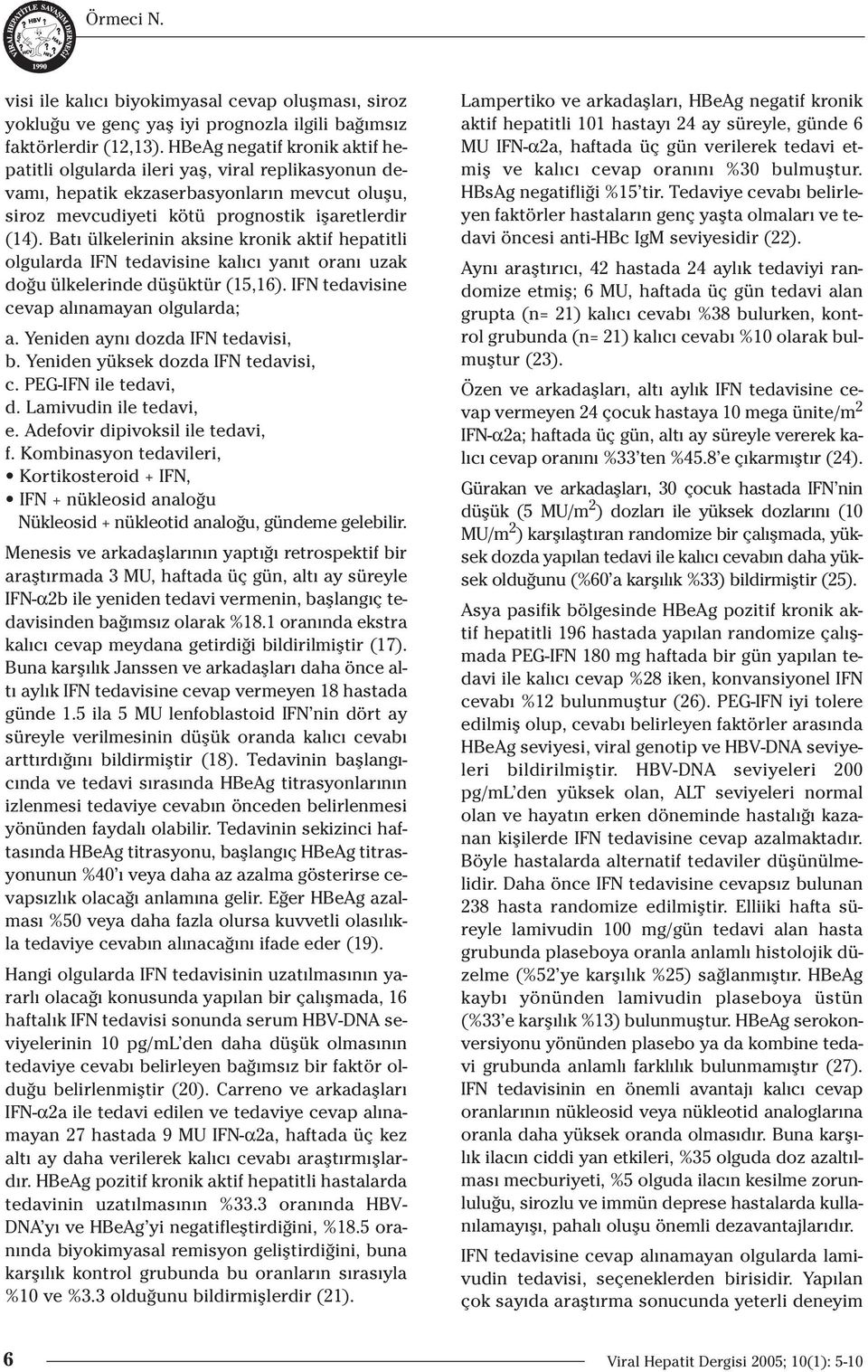 Bat ülkelerinin aksine kronik aktif hepatitli olgularda IFN tedavisine kal c yan t oran uzak do u ülkelerinde düflüktür (15,16). IFN tedavisine cevap al namayan olgularda; a.