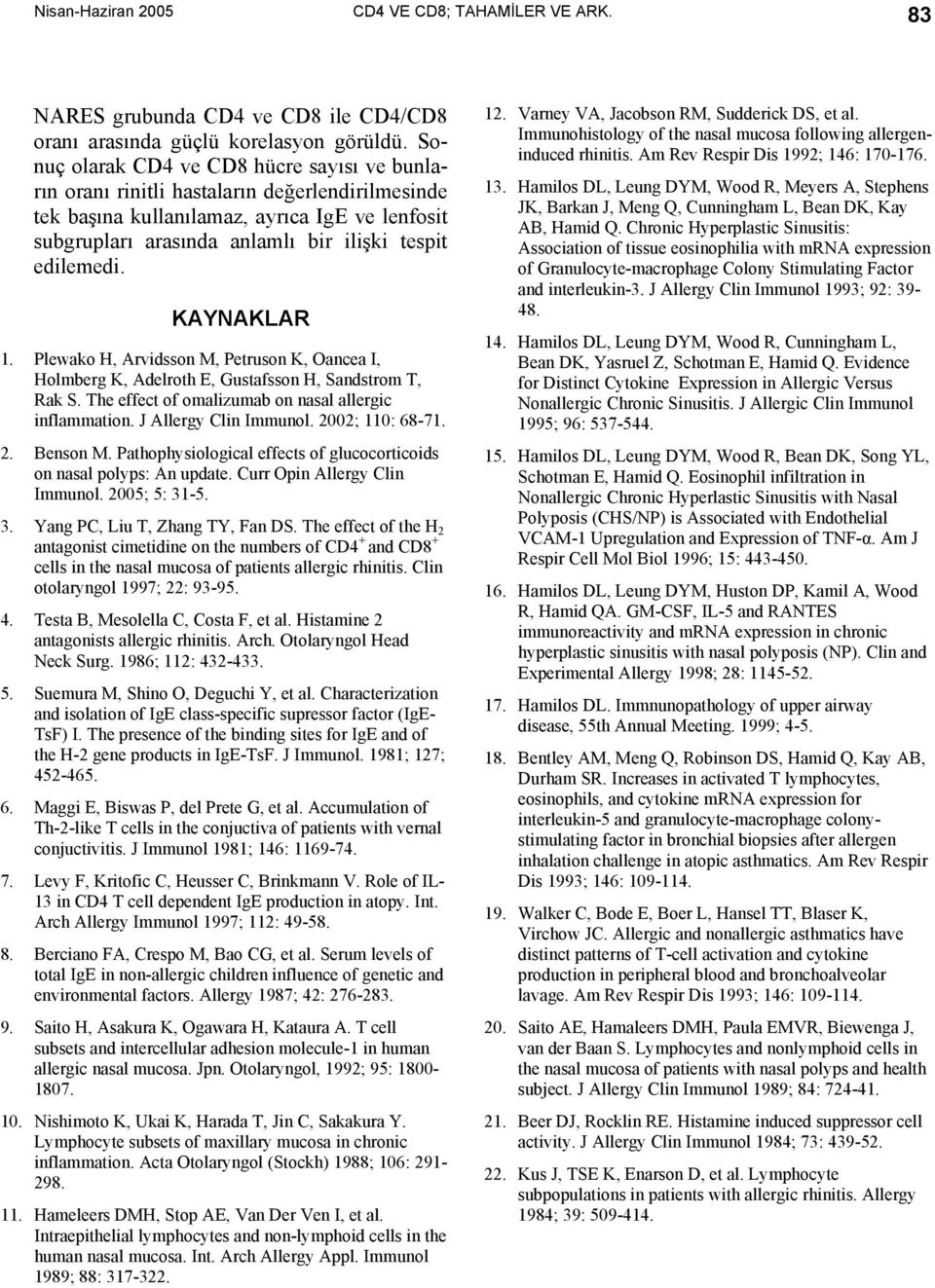 KAYNAKLAR 1. Plewako H, Arvidsson M, Petruson K, Oancea I, Holmberg K, Adelroth E, Gustafsson H, Sandstrom T, Rak S. The effect of omalizumab on nasal allergic inflammation. J Allergy Clin Immunol.