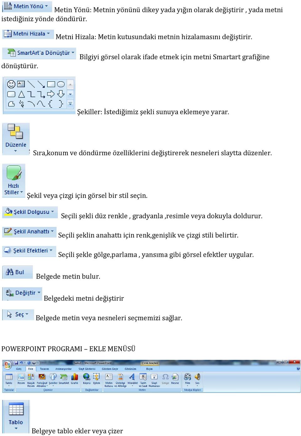 Şekil veya çizgi için görsel bir stil seçin. Seçili şekli düz renkle, gradyanla,resimle veya dokuyla doldurur. Seçili şeklin anahattı için renk,genişlik ve çizgi stili belirtir.