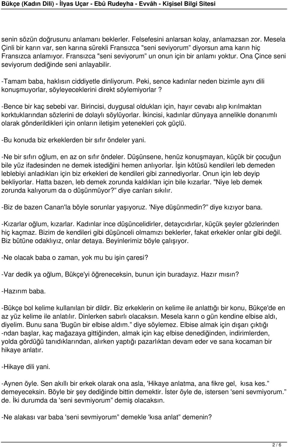 Ona Çince seni seviyorum dediğinde seni anlayabilir. -Tamam baba, haklısın ciddiyetle dinliyorum. Peki, sence kadınlar neden bizimle aynı dili konuşmuyorlar, söyleyeceklerini direkt söylemiyorlar?