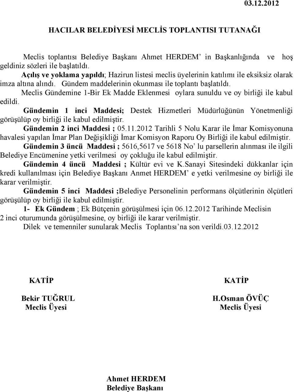 Meclis Gündemine 1-Bir Ek Madde Eklenmesi oylara sunuldu ve oy birliği ile kabul edildi. Gündemin 1 inci Maddesi; Destek Hizmetleri Müdürlüğünün Yönetmenliği görüşülüp oy birliği ile kabul edilmiştir.