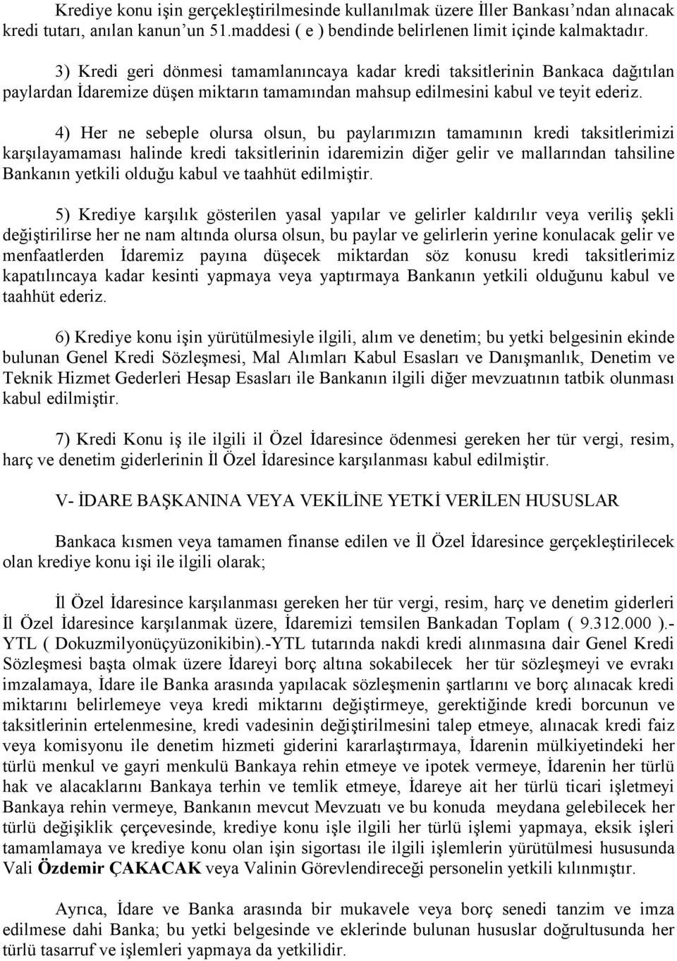 4) Her ne sebeple olursa olsun, bu paylarımızın tamamının kredi taksitlerimizi karşılayamaması halinde kredi taksitlerinin idaremizin diğer gelir ve mallarından tahsiline Bankanın yetkili olduğu