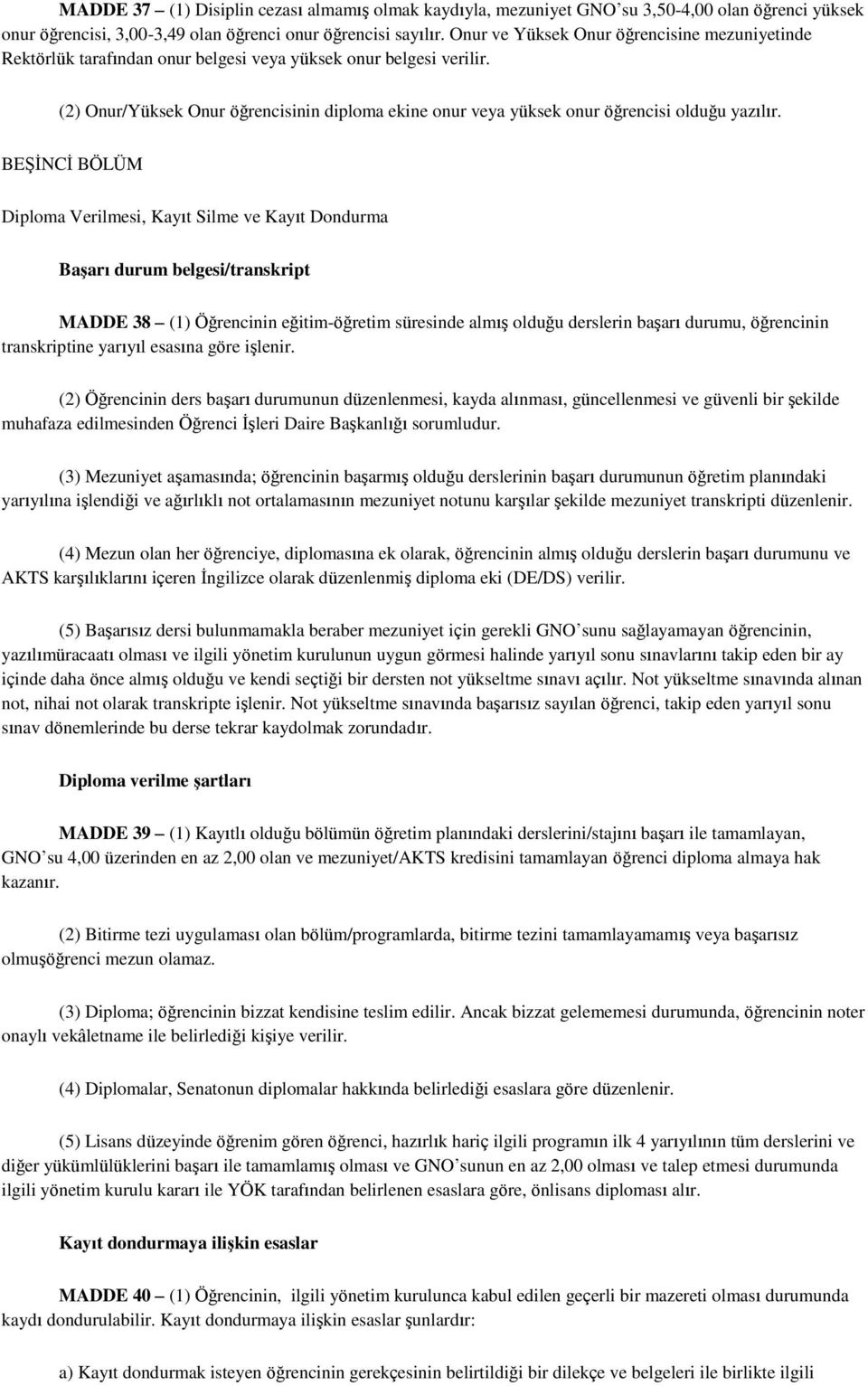 (2) Onur/Yüksek Onur öğrencisinin diploma ekine onur veya yüksek onur öğrencisi olduğu yazılır.