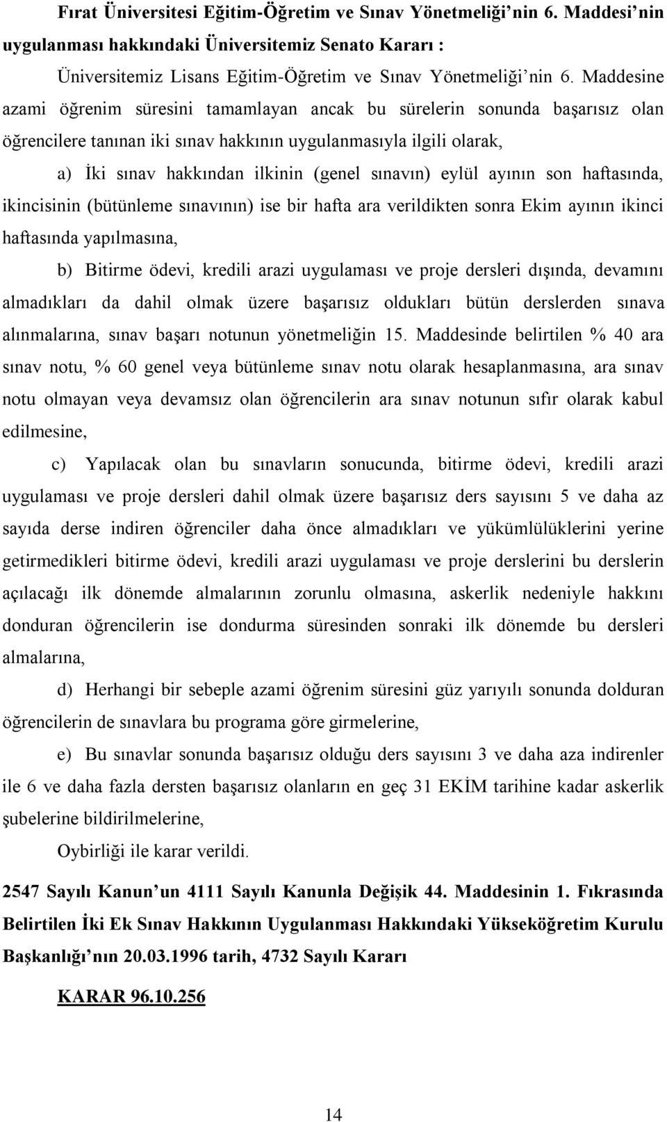 sınavın) eylül ayının son haftasında, ikincisinin (bütünleme sınavının) ise bir hafta ara verildikten sonra Ekim ayının ikinci haftasında yapılmasına, b) Bitirme ödevi, kredili arazi uygulaması ve