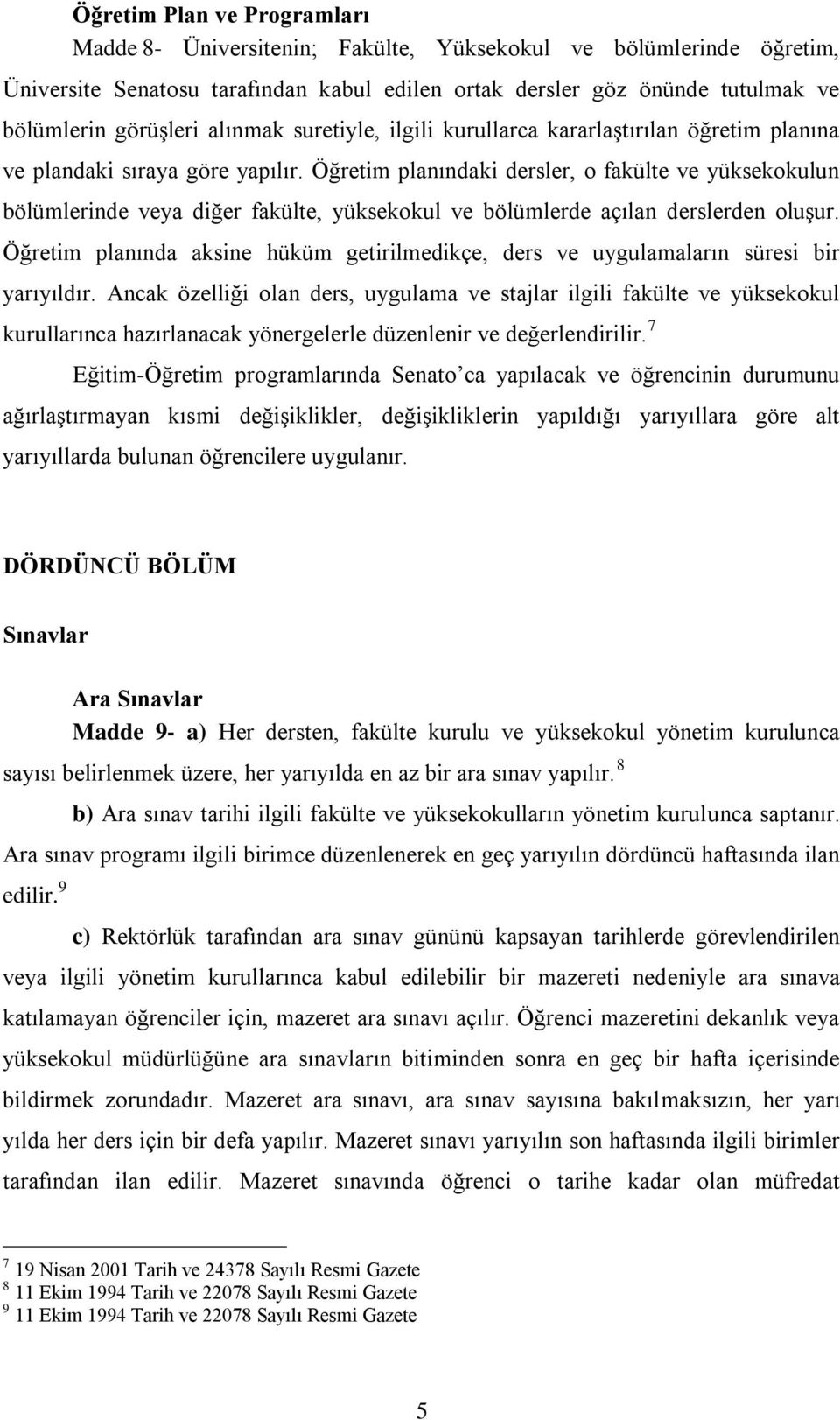 tarafından kabul edilen ortak dersler göz önünde tutulmak ve bölümlerin görüşleri alınmak suretiyle, ilgili kurullarca kararlaştırılan öğretim planına ve plandaki sıraya göre yapılır.