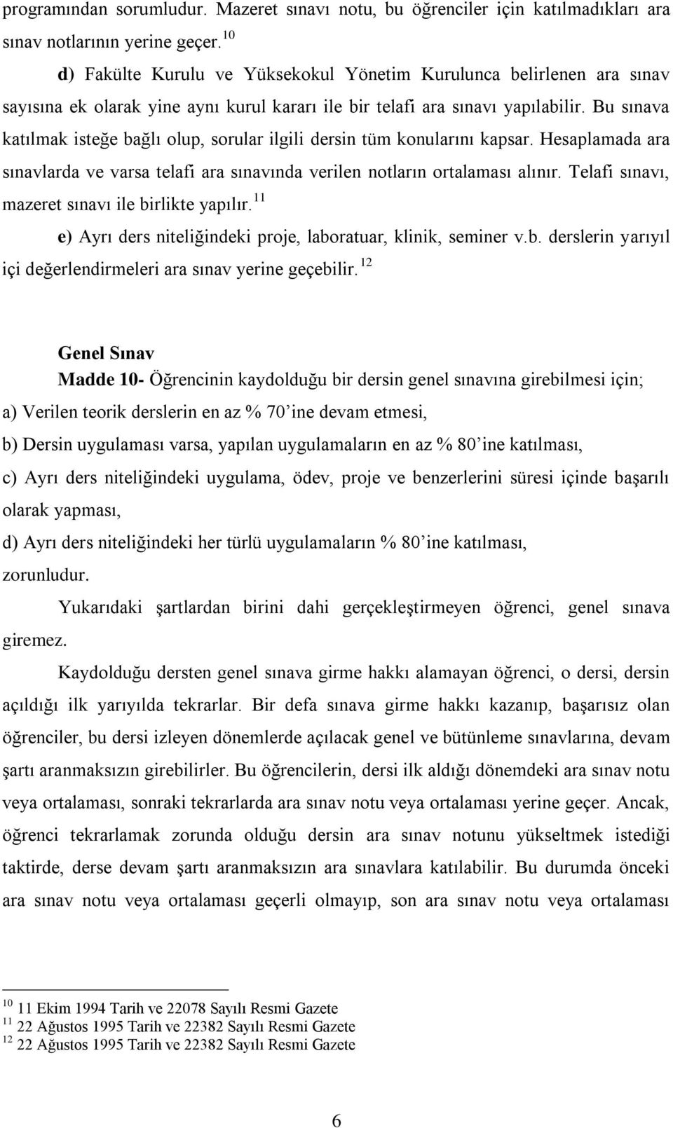 Bu sınava katılmak isteğe bağlı olup, sorular ilgili dersin tüm konularını kapsar. Hesaplamada ara sınavlarda ve varsa telafi ara sınavında verilen notların ortalaması alınır.