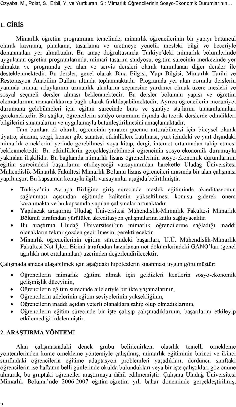 Bu amaç doğrultusunda Türkiye deki mimarlık bölümlerinde uygulanan öğretim programlarında, mimari tasarım stüdyosu, eğitim sürecinin merkezinde yer almakta ve programda yer alan ve servis dersleri