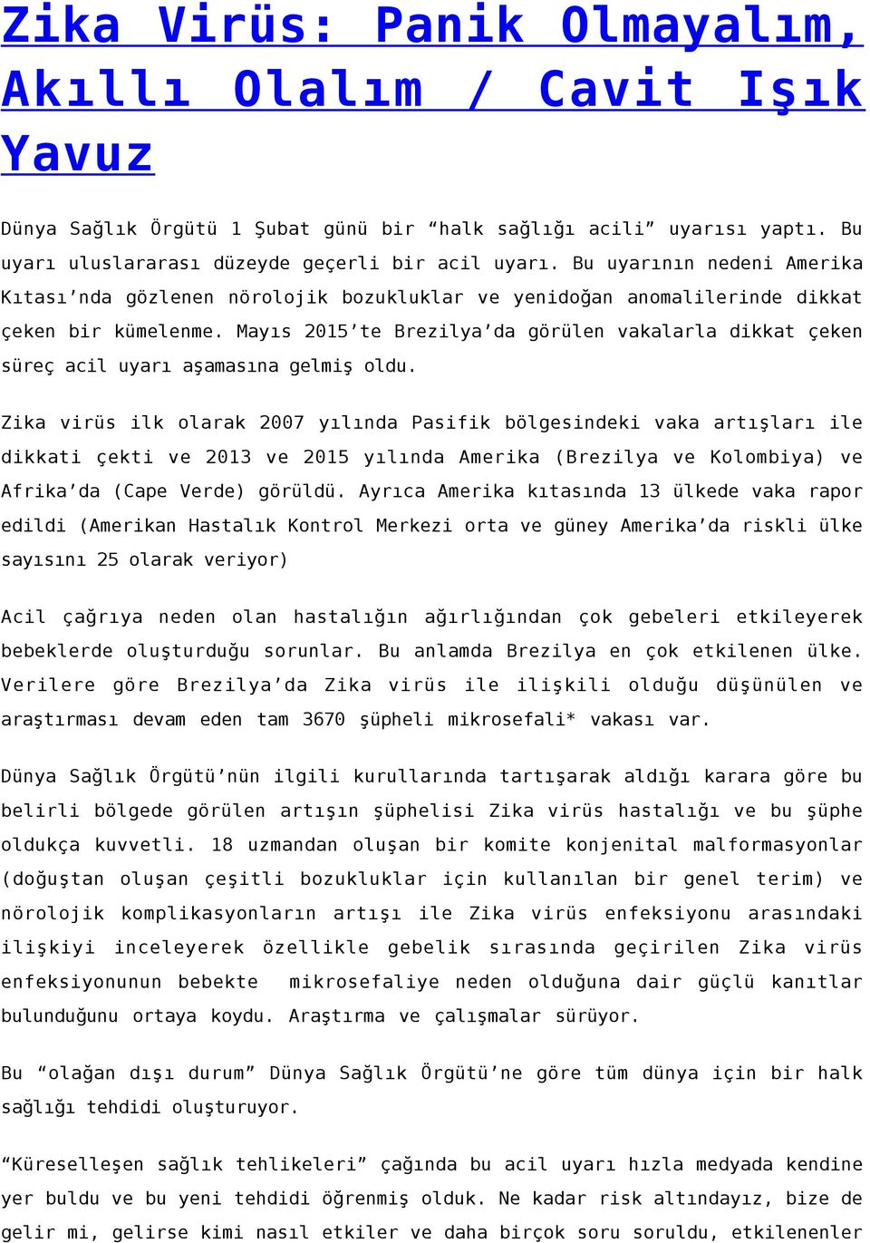 Mayıs 2015 te Brezilya da görülen vakalarla dikkat çeken süreç acil uyarı aşamasına gelmiş oldu.