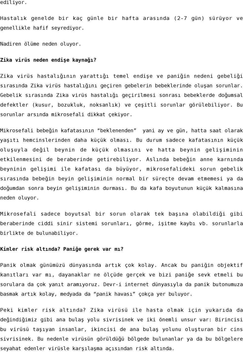 Gebelik sırasında Zika virüs hastalığı geçirilmesi sonrası bebeklerde doğumsal defektler (kusur, bozukluk, noksanlık) ve çeşitli sorunlar görülebiliyor. Bu sorunlar arsında mikrosefali dikkat çekiyor.