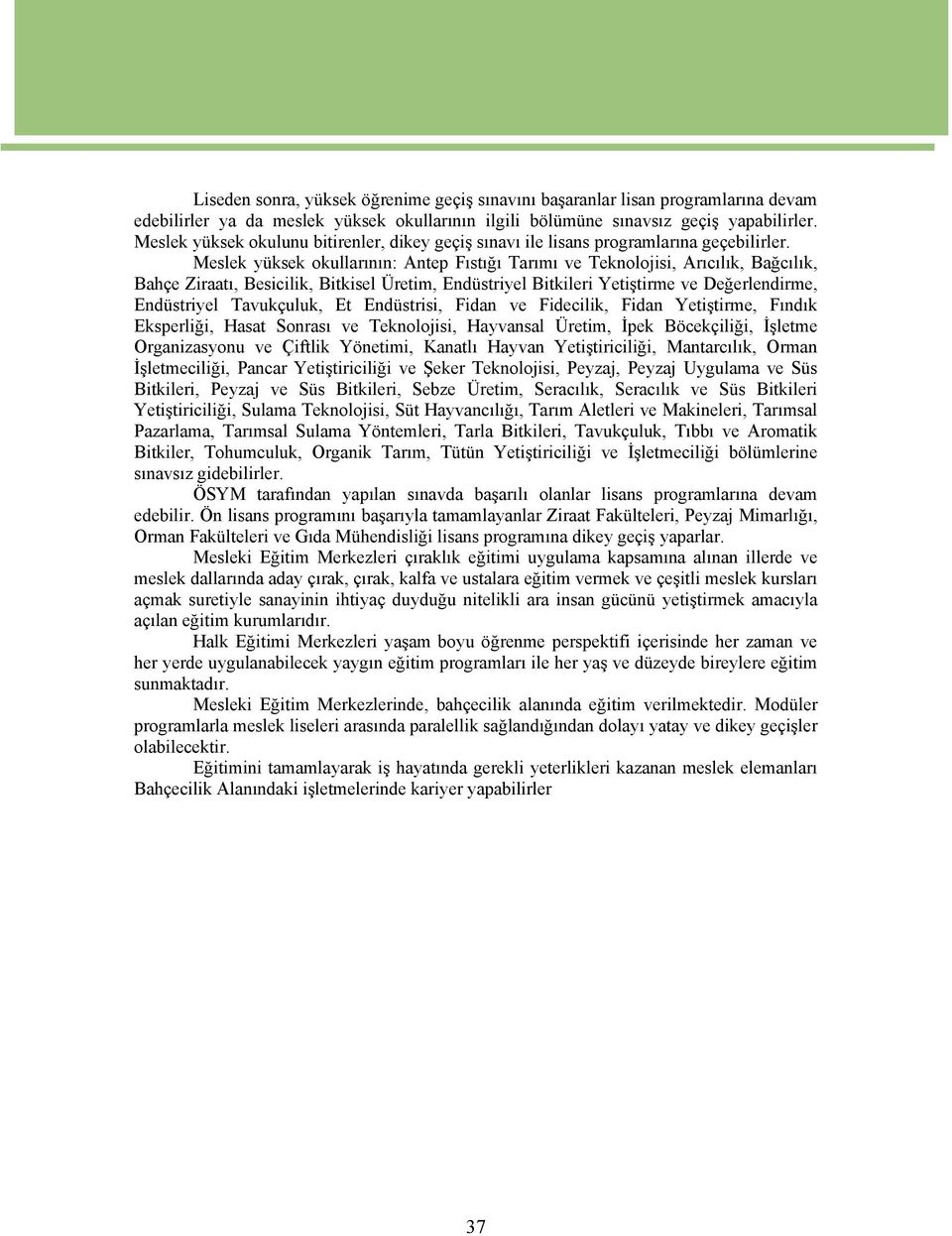 Meslek yüksek okullarının: Antep Fıstığı Tarımı ve Teknolojisi, Arıcılık, Bağcılık, Bahçe Ziraatı, Besicilik, Bitkisel Üretim, Endüstriyel Bitkileri Yetiştirme ve Değerlendirme, Endüstriyel