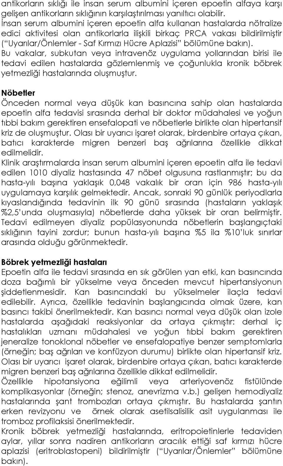 bölümüne bakın). Bu vakalar, subkutan veya intravenöz uygulama yollarından birisi ile tedavi edilen hastalarda gözlemlenmiş ve çoğunlukla kronik böbrek yetmezliği hastalarında oluşmuştur.