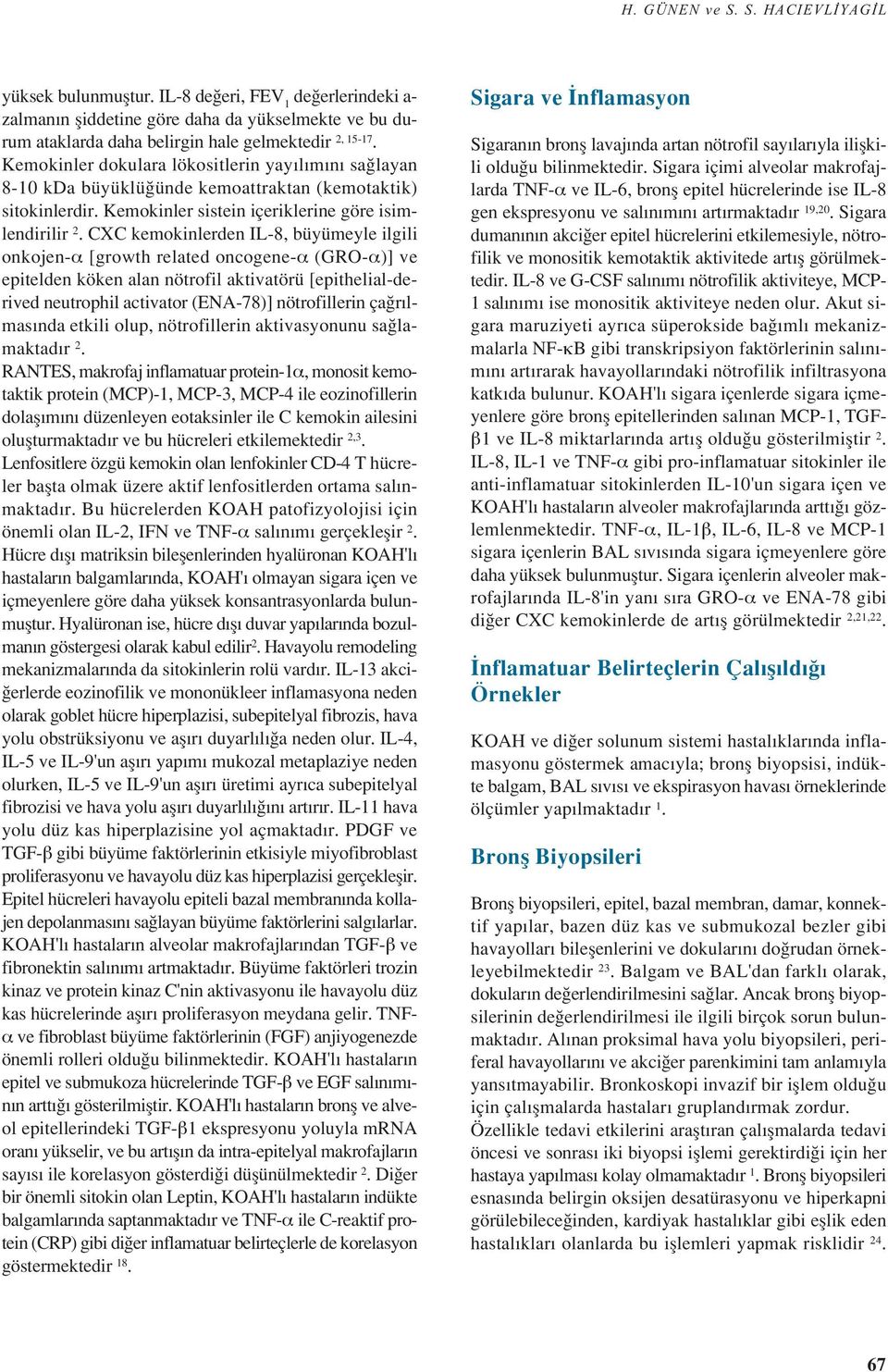 CXC kemokinlerden IL-8, büyümeyle ilgili onkojen-α [growth related oncogene-α (GRO-α)] ve epitelden köken alan nötrofil aktivatörü [epithelial-derived neutrophil activator (ENA-78)] nötrofillerin ça