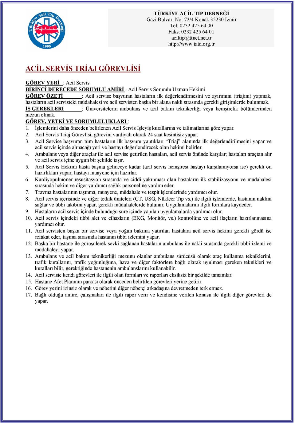 İŞ GEREKLERİ : Üniversitelerin ambulans ve acil bakım teknikerliği veya hemşirelik bölümlerinden mezun olmak. GÖREV, YETKİ VE SORUMLULUKLARI : 1.